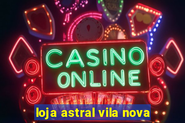 loja astral vila nova